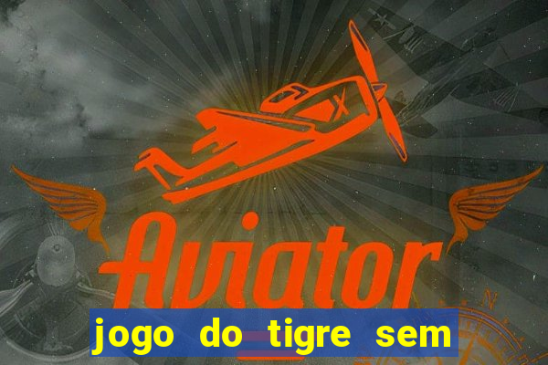 jogo do tigre sem deposito minimo